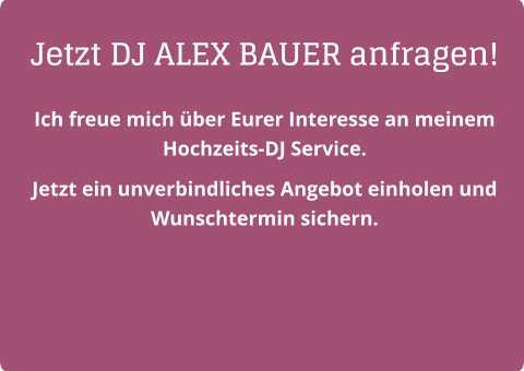 Jetzt DJ ALEX BAUER anfragen! Ich freue mich über Eurer Interesse an meinem Hochzeits-DJ Service.  Jetzt ein unverbindliches Angebot einholen und Wunschtermin sichern.